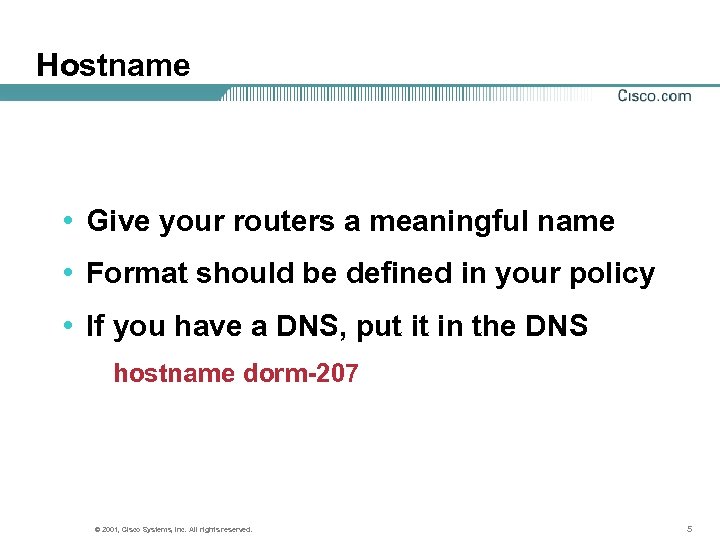 Hostname • Give your routers a meaningful name • Format should be defined in