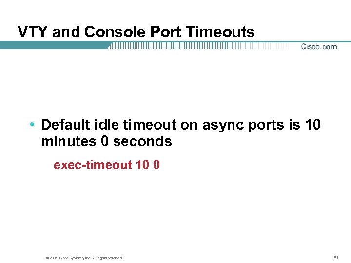 VTY and Console Port Timeouts • Default idle timeout on async ports is 10