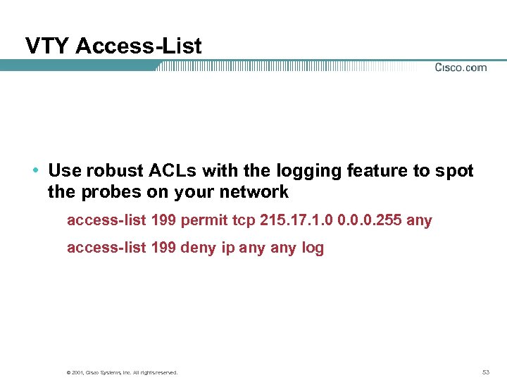 VTY Access-List • Use robust ACLs with the logging feature to spot the probes