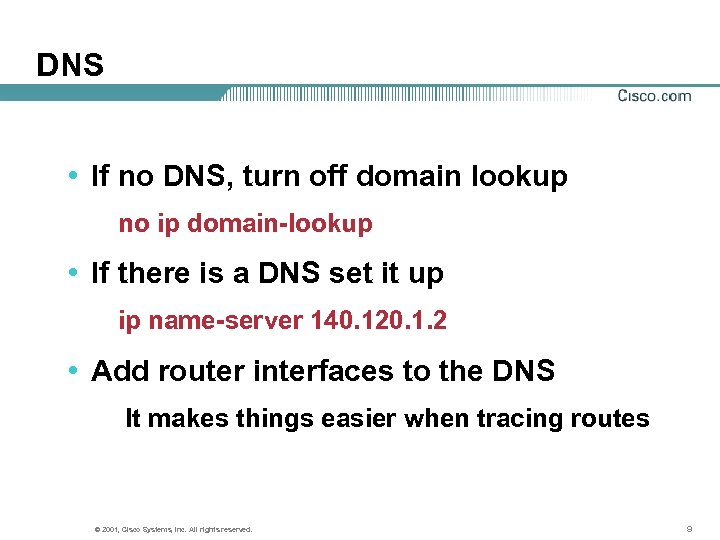 DNS • If no DNS, turn off domain lookup no ip domain-lookup • If