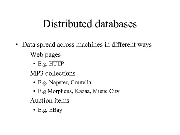 Distributed databases • Data spread across machines in different ways – Web pages •