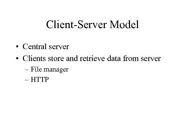 Client-Server Model • Central server • Clients store and retrieve data from server –