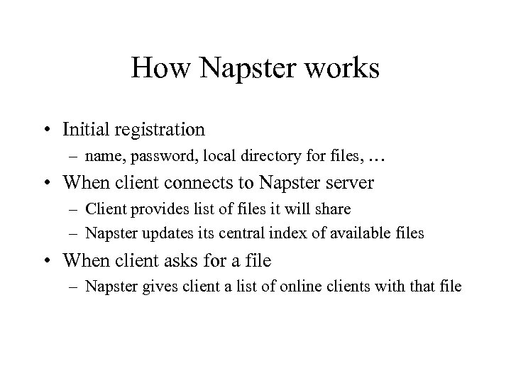 How Napster works • Initial registration – name, password, local directory for files, …