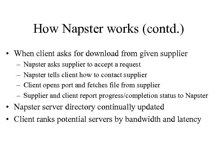 How Napster works (contd. ) • When client asks for download from given supplier