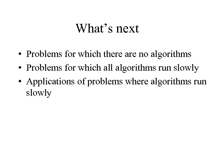What’s next • Problems for which there are no algorithms • Problems for which