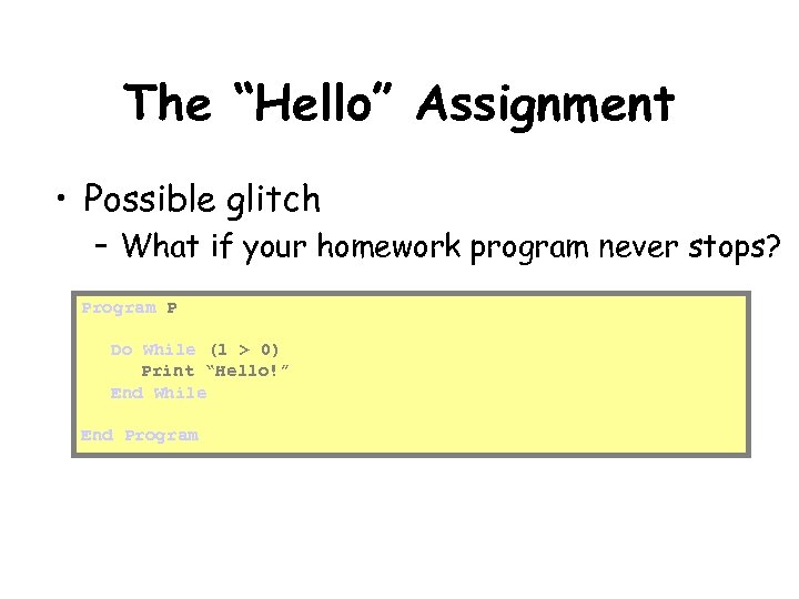 The “Hello” Assignment • Possible glitch – What if your homework program never stops?
