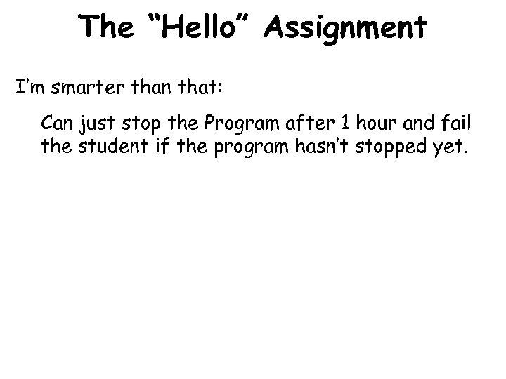 The “Hello” Assignment I’m smarter than that: Can just stop the Program after 1