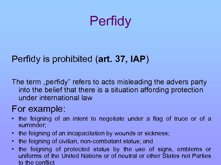 Perfidy is prohibited (art. 37, IAP) The term „perfidy” refers to acts misleading the