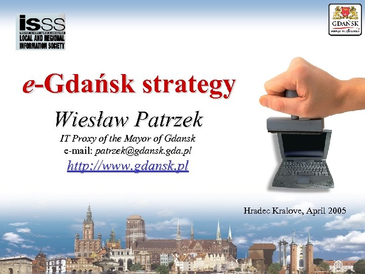 e-Gdańsk strategy Wiesław Patrzek IT Proxy of the Mayor of Gdansk e-mail: patrzek@gdansk. gda.