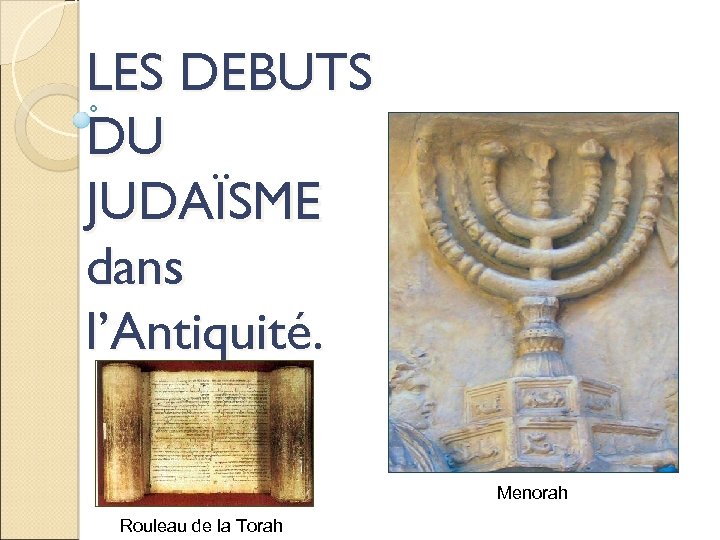 LES DEBUTS DU JUDAÏSME dans l’Antiquité. Menorah Rouleau de la Torah 