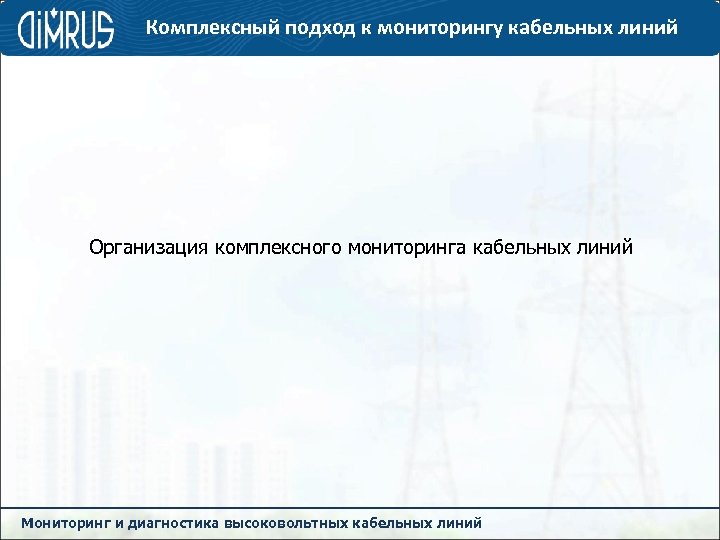 Комплексный подход к мониторингу кабельных линий Организация комплексного мониторинга кабельных линий Мониторинг и диагностика