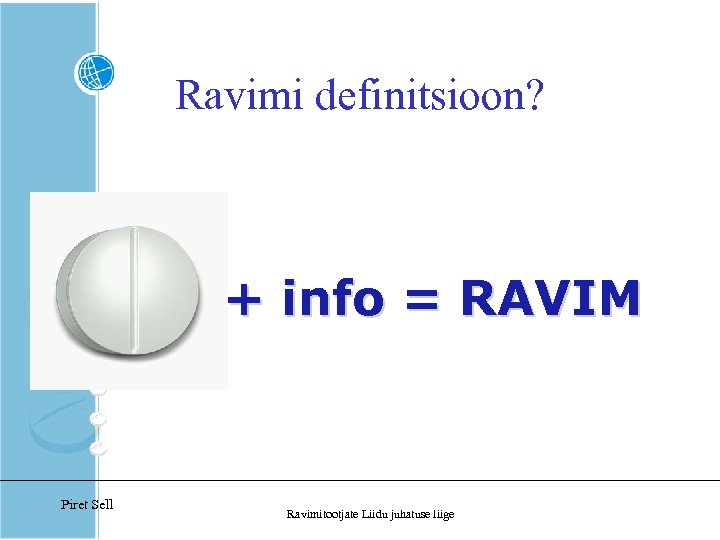 Ravimi definitsioon? + info = RAVIM Piret Sell Ravimitootjate Liidu juhatuse liige 