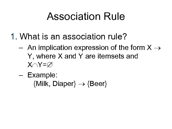 Association Rule 1. What is an association rule? – An implication expression of the