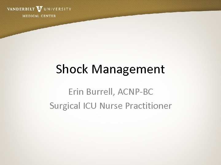 Shock Management Erin Burrell, ACNP-BC Surgical ICU Nurse Practitioner 