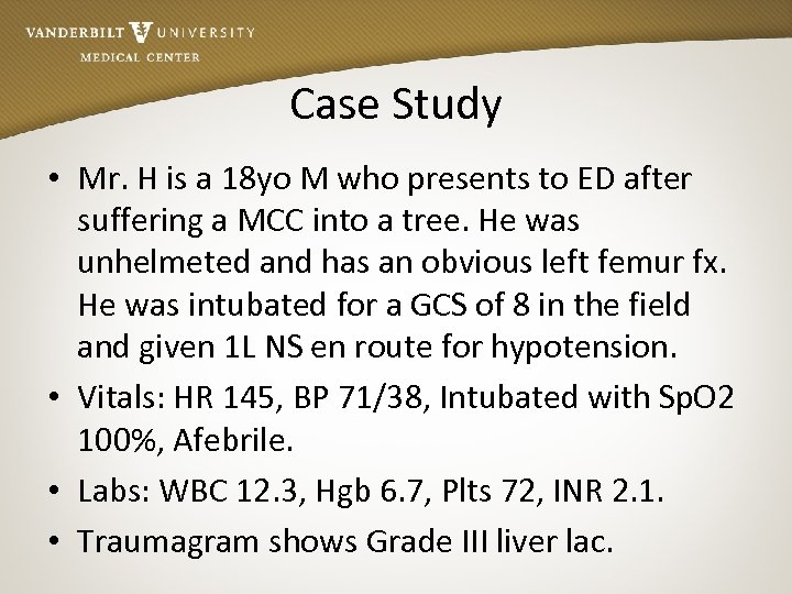 Case Study • Mr. H is a 18 yo M who presents to ED