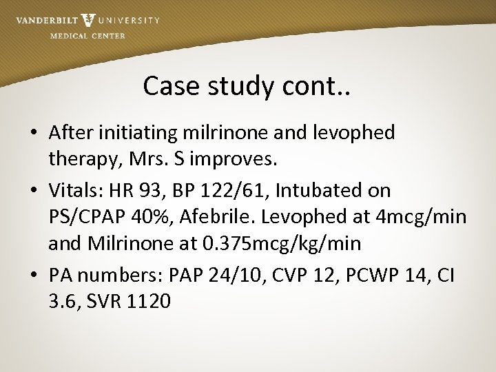 Case study cont. . • After initiating milrinone and levophed therapy, Mrs. S improves.