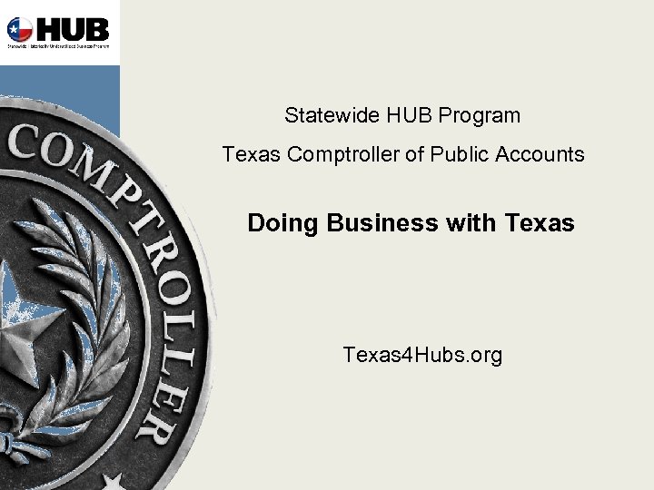 Statewide HUB Program Texas Comptroller of Public Accounts Doing Business with Texas 4 Hubs.