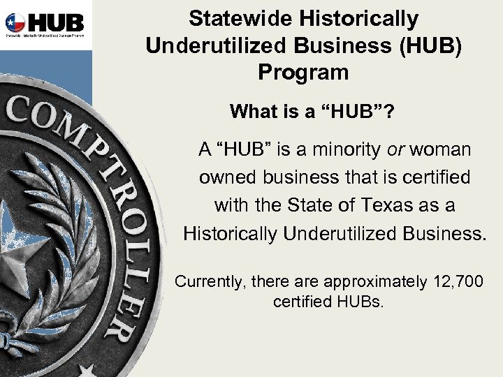 Statewide Historically Underutilized Business (HUB) Program What is a “HUB”? A “HUB” is a