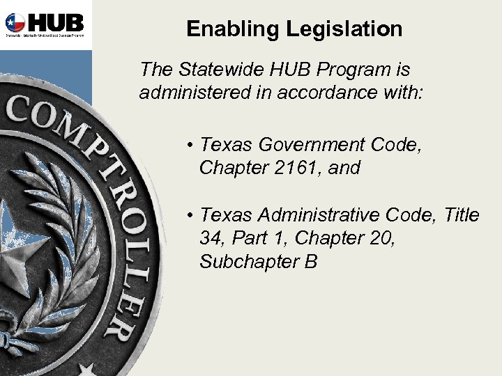 Enabling Legislation The Statewide HUB Program is administered in accordance with: • Texas Government