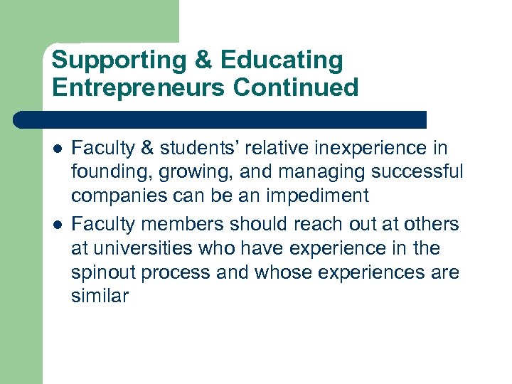 Supporting & Educating Entrepreneurs Continued l l Faculty & students’ relative inexperience in founding,