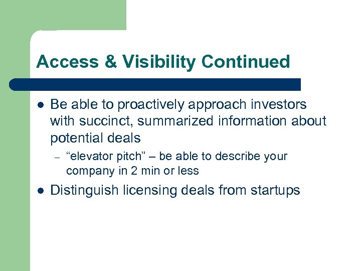 Access & Visibility Continued l Be able to proactively approach investors with succinct, summarized