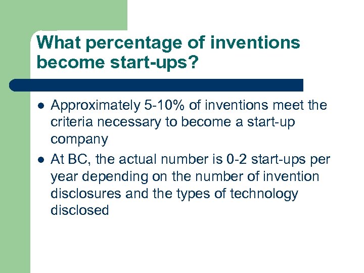 What percentage of inventions become start-ups? l l Approximately 5 -10% of inventions meet