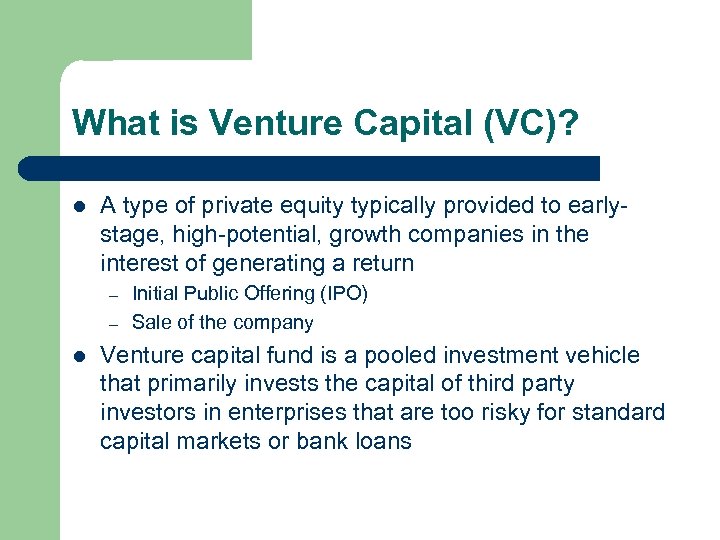 What is Venture Capital (VC)? l A type of private equity typically provided to