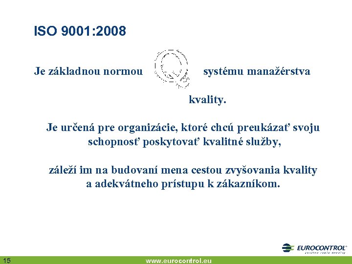 ISO 9001: 2008 Je základnou normou systému manažérstva kvality. Je určená pre organizácie, ktoré