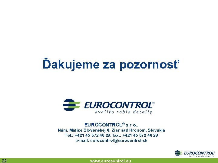 Ďakujeme za pozornosť EUROCONTROL® s. r. o. , Nám. Matice Slovenskej 6, Žiar nad