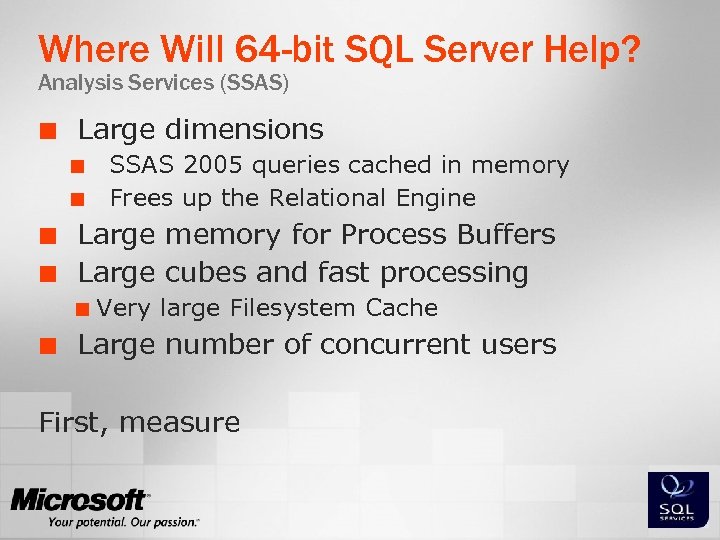 Where Will 64 -bit SQL Server Help? Analysis Services (SSAS) ¢ Large dimensions ¢