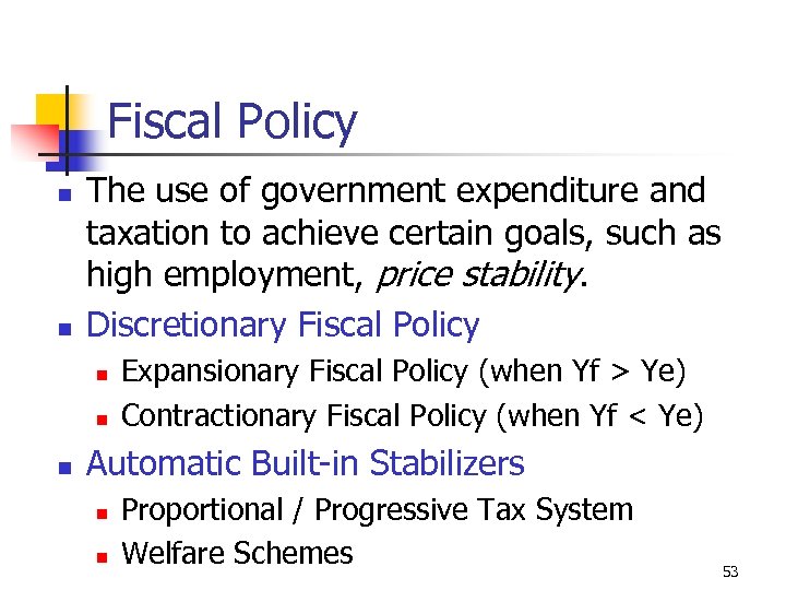 Fiscal Policy n n The use of government expenditure and taxation to achieve certain