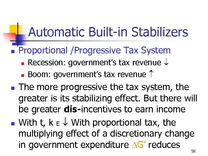 Automatic Built-in Stabilizers n Proportional /Progressive Tax System n n Recession: government’s tax revenue