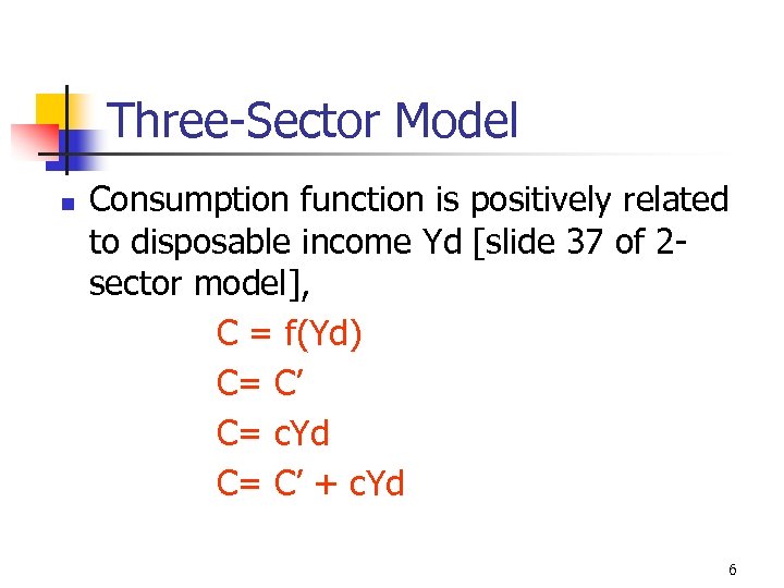 Three-Sector Model n Consumption function is positively related to disposable income Yd [slide 37