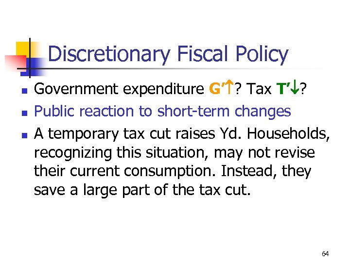 Discretionary Fiscal Policy n n n Government expenditure G’ ? Tax T’ ? Public