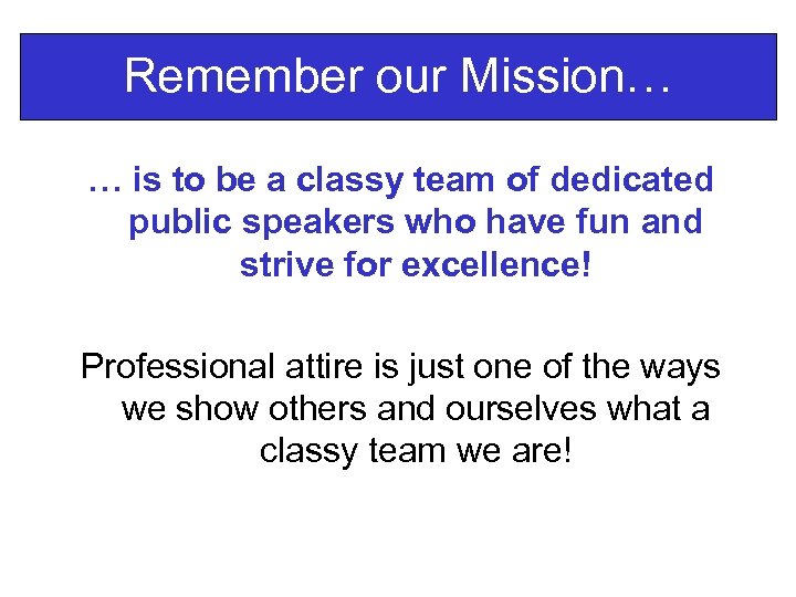 Remember our Mission… … is to be a classy team of dedicated public speakers