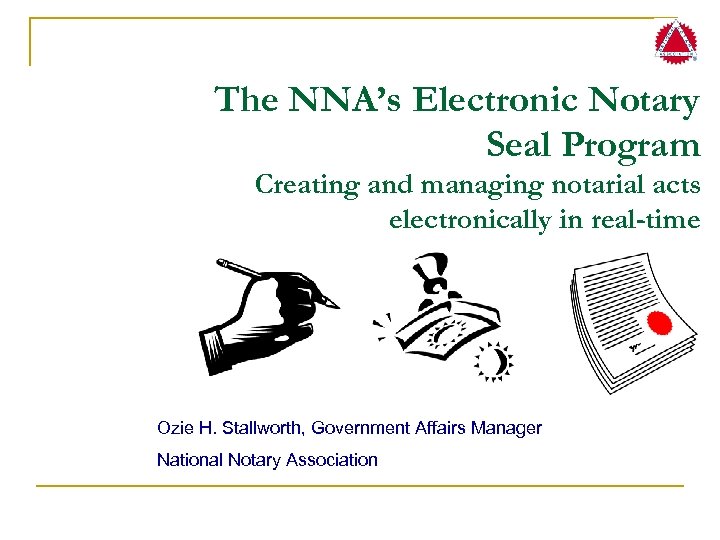 The NNA’s Electronic Notary Seal Program Creating and managing notarial acts electronically in real-time