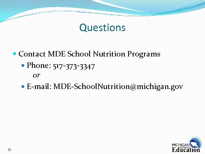 Questions Contact MDE School Nutrition Programs Phone: 517 -373 -3347 or E-mail: MDE-School. Nutrition@michigan.