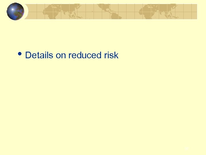  • Details on reduced risk 26 