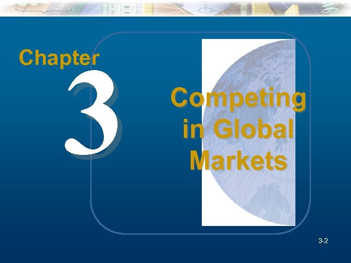 3 Chapter Competing in Global Markets 3 -2 2 Mc. Graw-Hill/Irwin Understanding Business, 7/e