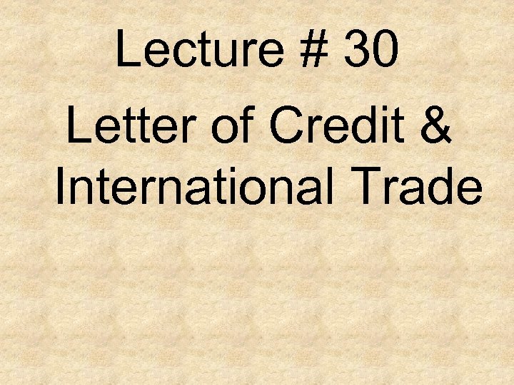 Lecture # 30 Letter of Credit & International Trade 