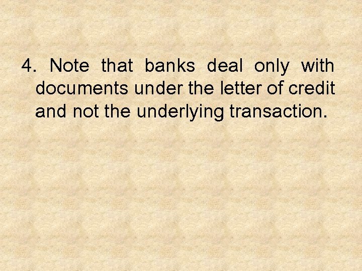 4. Note that banks deal only with documents under the letter of credit and