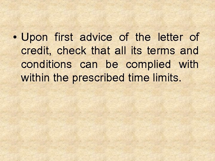  • Upon first advice of the letter of credit, check that all its