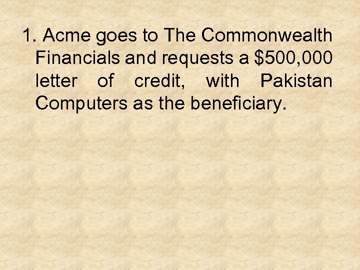 1. Acme goes to The Commonwealth Financials and requests a $500, 000 letter of