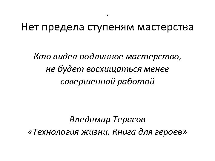. Нет предела ступеням мастерства Кто видел подлинное мастерство, не будет восхищаться менее совершенной