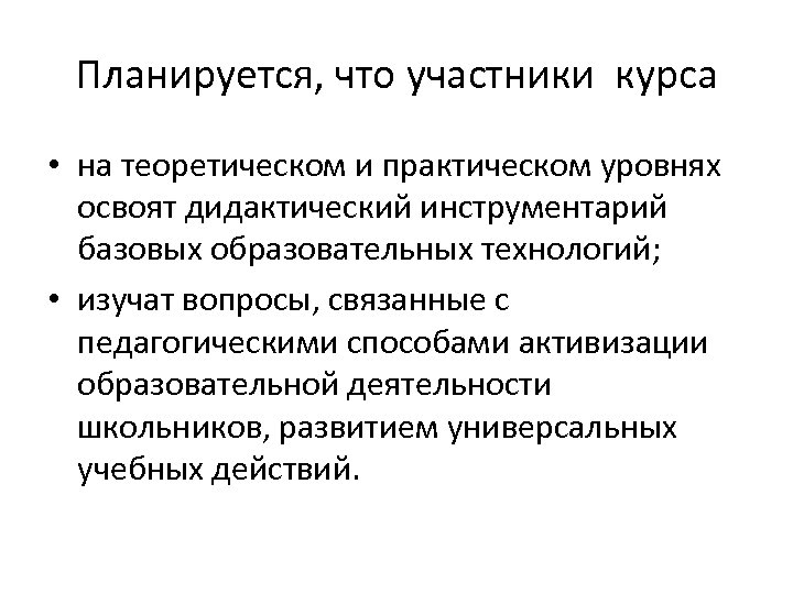 Планируется, что участники курса • на теоретическом и практическом уровнях освоят дидактический инструментарий базовых