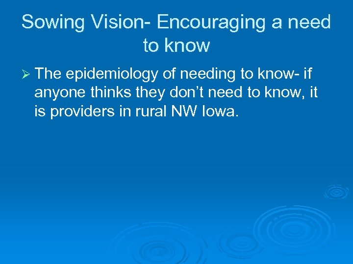 Sowing Vision- Encouraging a need to know Ø The epidemiology of needing to know-