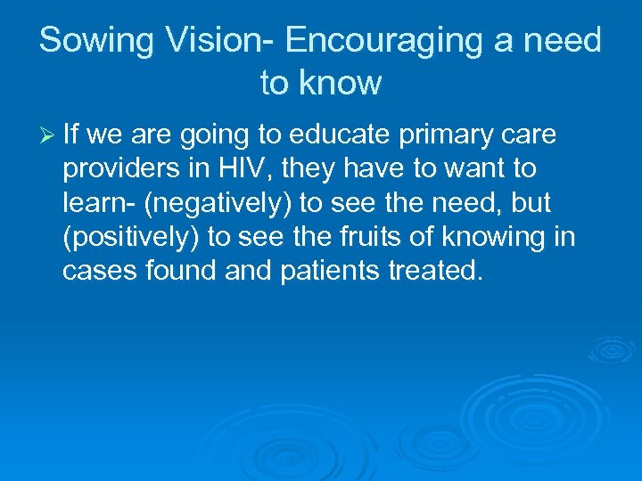 Sowing Vision- Encouraging a need to know Ø If we are going to educate