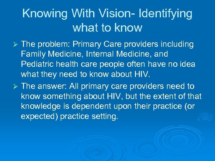 Knowing With Vision- Identifying what to know The problem: Primary Care providers including Family