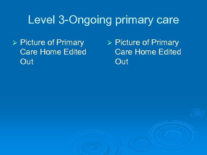 Level 3 -Ongoing primary care Ø Picture of Primary Care Home Edited Out 