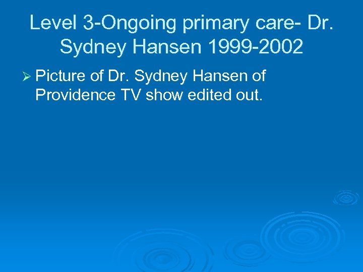 Level 3 -Ongoing primary care- Dr. Sydney Hansen 1999 -2002 Ø Picture of Dr.